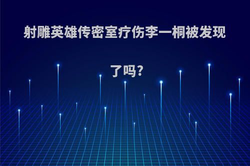 射雕英雄传密室疗伤李一桐被发现了吗?