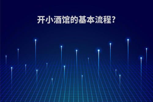 开小酒馆的基本流程?