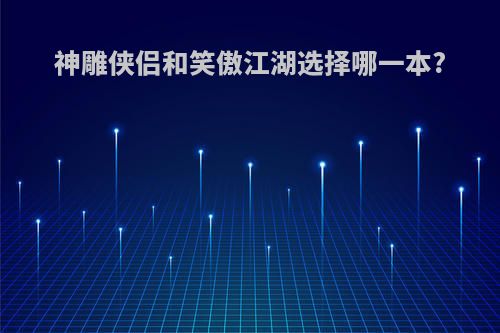 神雕侠侣和笑傲江湖选择哪一本?