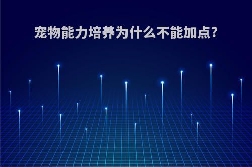 宠物能力培养为什么不能加点?