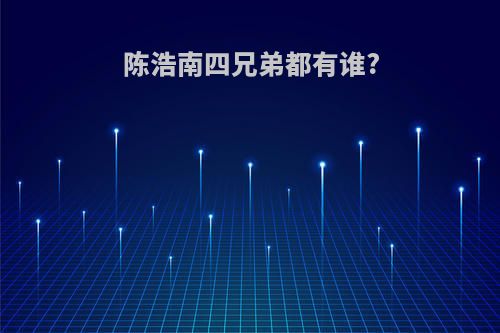 陈浩南四兄弟都有谁?