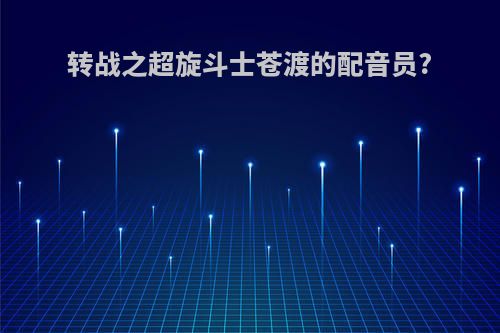 转战之超旋斗士苍渡的配音员?