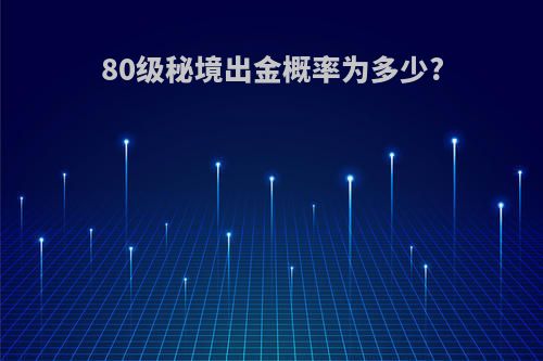 80级秘境出金概率为多少?