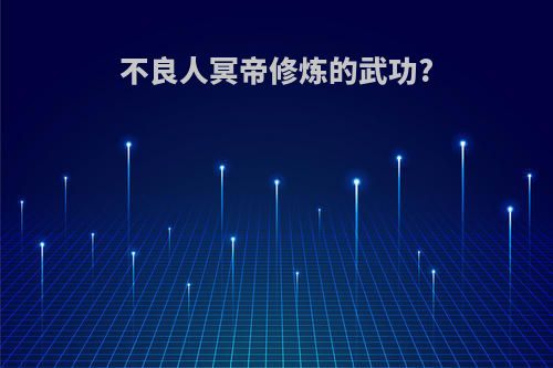 不良人冥帝修炼的武功?
