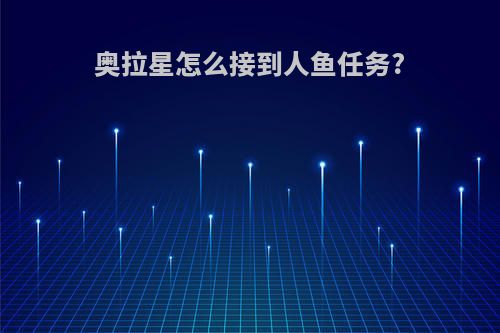 奥拉星怎么接到人鱼任务?