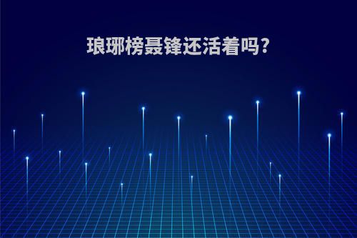 琅琊榜聂锋还活着吗?