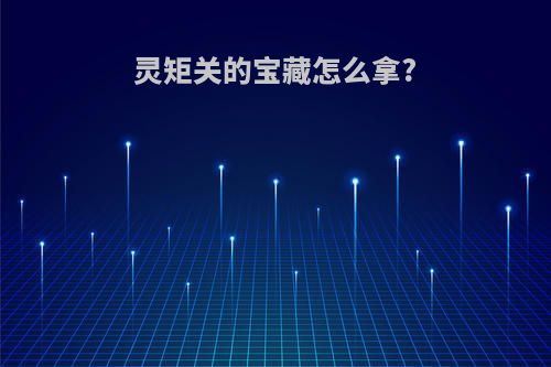 灵矩关的宝藏怎么拿?