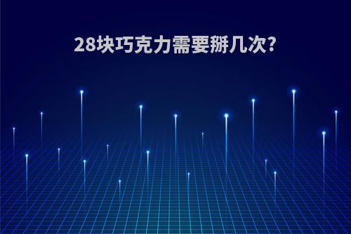 28块巧克力需要掰几次?