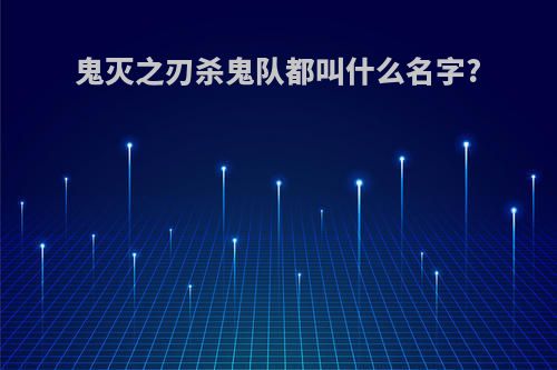 鬼灭之刃杀鬼队都叫什么名字?