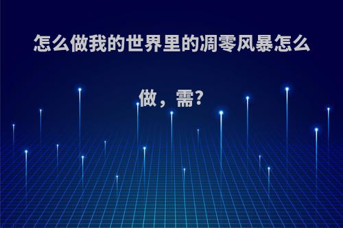 怎么做我的世界里的凋零风暴怎么做，需?