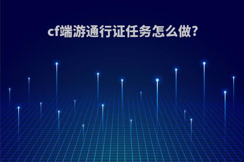 cf端游通行证任务怎么做?
