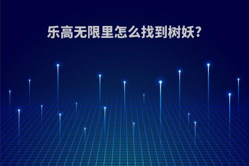 乐高无限里怎么找到树妖?