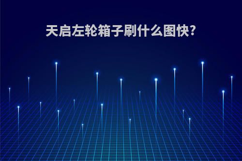 天启左轮箱子刷什么图快?