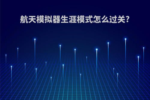航天模拟器生涯模式怎么过关?