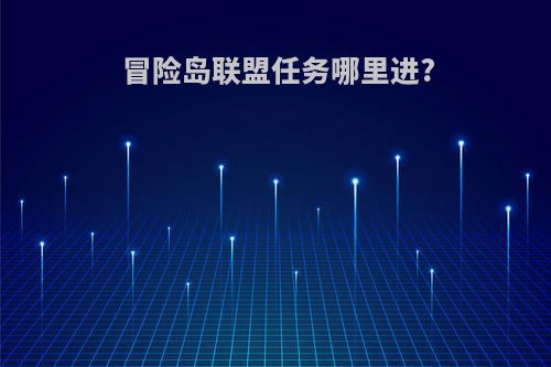 冒险岛联盟任务哪里进?