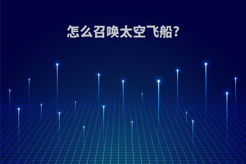 怎么召唤太空飞船?