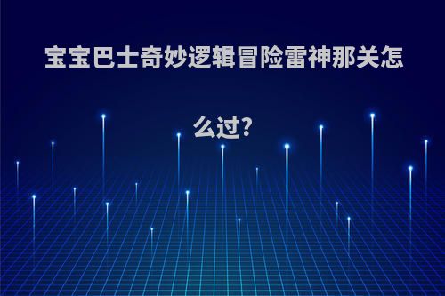 宝宝巴士奇妙逻辑冒险雷神那关怎么过?