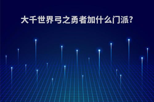 大千世界弓之勇者加什么门派?