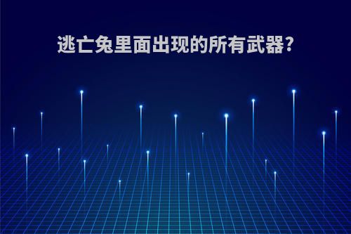 逃亡兔里面出现的所有武器?