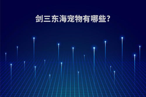 剑三东海宠物有哪些?