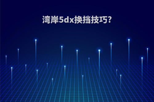 湾岸5dx换挡技巧?