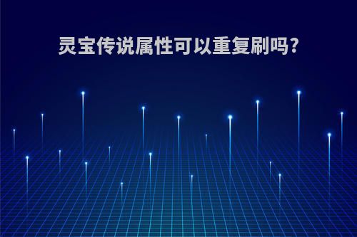 灵宝传说属性可以重复刷吗?