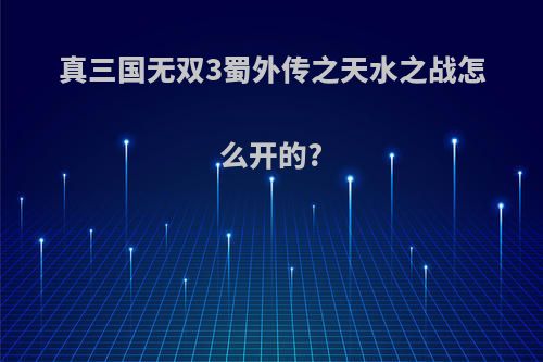 真三国无双3蜀外传之天水之战怎么开的?