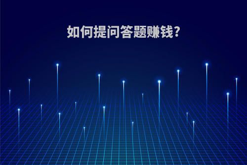 如何提问答题赚钱?
