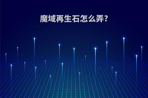 魔域再生石怎么弄?