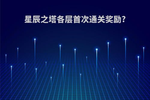 星辰之塔各层首次通关奖励?
