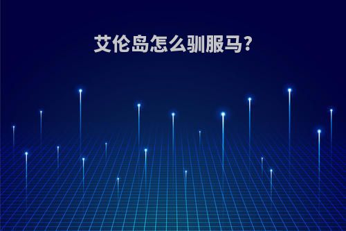 艾伦岛怎么驯服马?