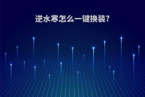 逆水寒怎么一键换装?