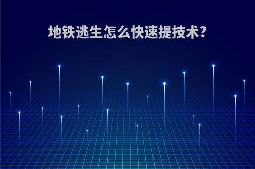 地铁逃生怎么快速提技术?