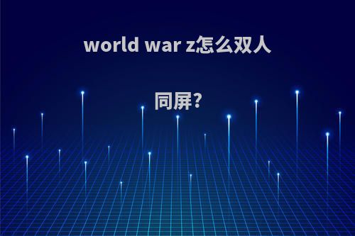 world war z怎么双人同屏?
