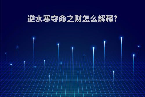 逆水寒夺命之财怎么解释?