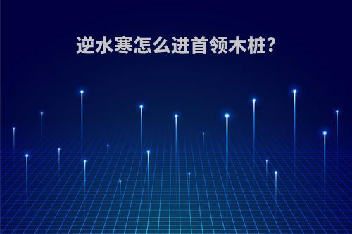 逆水寒怎么进首领木桩?