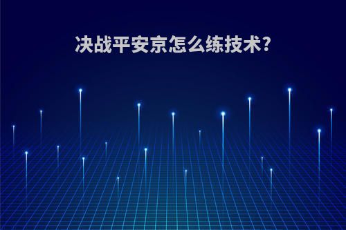 决战平安京怎么练技术?