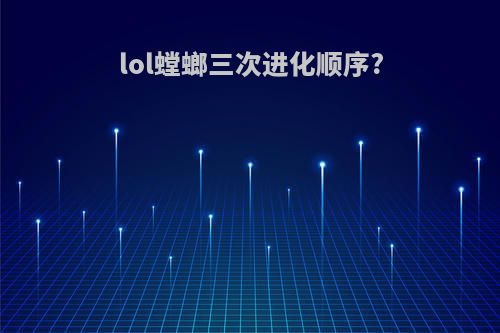 lol螳螂三次进化顺序?