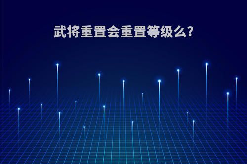 武将重置会重置等级么?
