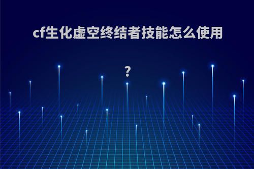 cf生化虚空终结者技能怎么使用?