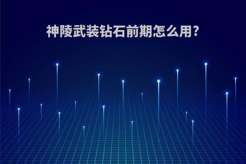 神陵武装钻石前期怎么用?