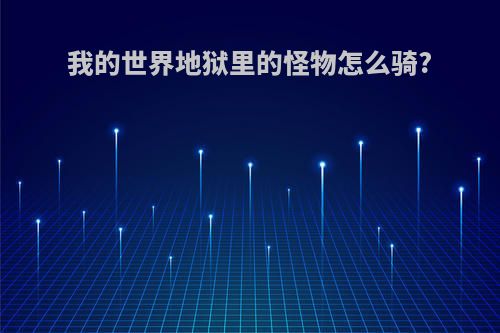 我的世界地狱里的怪物怎么骑?