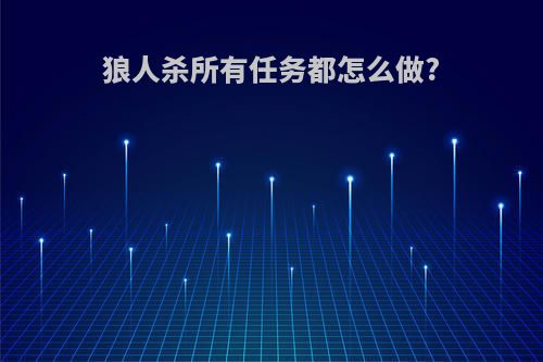 狼人杀所有任务都怎么做?