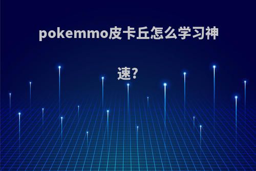pokemmo皮卡丘怎么学习神速?