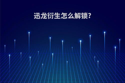 迅龙衍生怎么解锁?