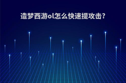 造梦西游ol怎么快速提攻击?