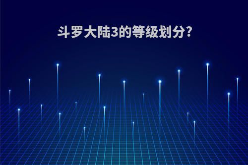 斗罗大陆3的等级划分?