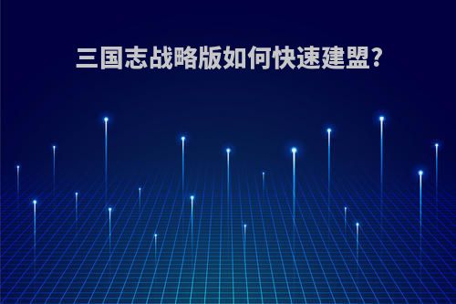 三国志战略版如何快速建盟?