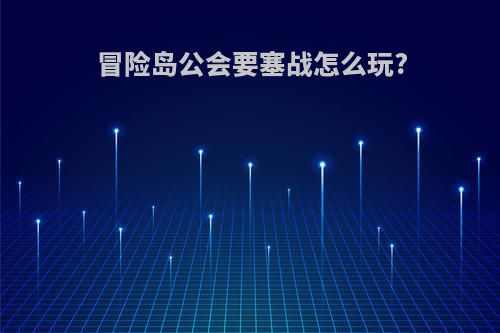 冒险岛公会要塞战怎么玩?
