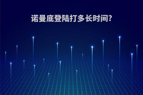 诺曼底登陆打多长时间?